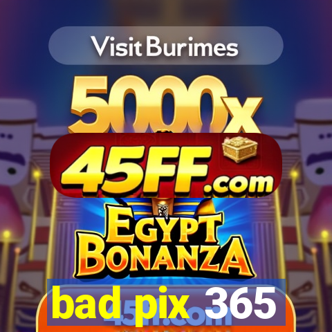 bad pix 365
